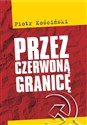 Przez czerwoną granicę - Piotr Kościński