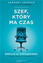 Szef, który ma czas. Ewolucja zarządzania - dziennik budowy turkusowej firmy