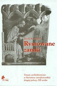 Rymowane zamki Tematy architektoniczne w literaturze starofrancuskiej drugiej połowy XII wieku