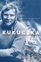 Kukuczka Opowieść o najsłynniejszym polskim himalaiście - Dariusz Kortko, Marcin Pietraszewski