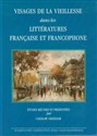 Visages de la Vieillesse dans les Litteratures Francaise et Francophone