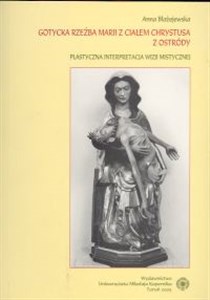 Gotycka rzeźba Marii z ciałem Chrystusa z Ostródy. Plastyczna interpretacja wizji mistycznej /UMK/ - Księgarnia Niemcy (DE)