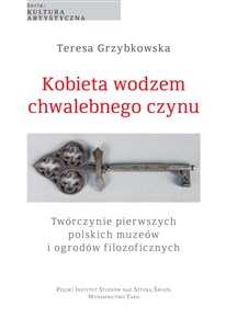 Kobieta wodzem chwalebnego czynu Twórczynie pierwszych polskich muzeów i ogrodów filozoficznych - Księgarnia Niemcy (DE)