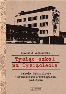 Tysiąc szkół na Tysiąclecie Szkoły Tysiąclecia - architektura, propaganda, polityka