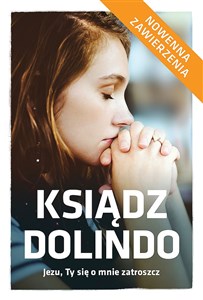 Ksiądz Dolindo Jezu, Ty się o mnie zatroszcz Nowenna i zawierzenia