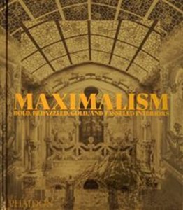 Maximalism: Excess and Exubera Bold, Bedazzled, Gold, and Tasseled Interiors