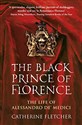 The Black Prince of Florence: The Spectacular Life and Treacherous World of Alessandro de’ Medici - Catherine Fletcher