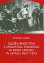 Służba rekrutów z Królestwa Polskiego w armii carskiej w latach 1831-1873 - Wiesław Caban
