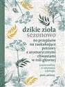 Dzikie zioła sezonowo 60 przepisów na zaskakujące potrawy z aromatycznymi chwastami w roli głównej - Piotr Ciemny
