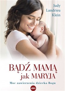 Bądź mamą jak Maryja Moc zawierzenia dziecka Bogu - Księgarnia UK