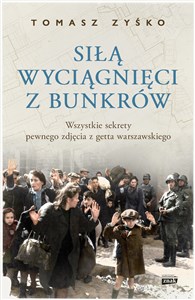 Siłą wyciągnięci z bunkrów Wszystkie sekrety pewnego zdjęcia z getta warszawskiego