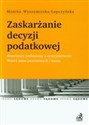 Zaskarżanie decyzji podatkowej Komentarz praktyczny z orzecznictwem. Wzory pism procesowych i kazus