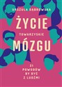 Życie towarzyskie mózgu. 21 powodów, by być z ludźmi - Urszula Dąbrowska