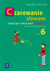 Czarowanie słowem 6 Zeszyt ćwiczeń Część 2 Szkoła podstawowa - Księgarnia UK