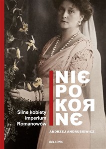 Niepokorne Silne kobiety imperium Romanowów