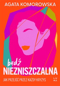 Bądź niezniszczalna. Jak przejść przez każdy kryzys