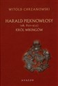 Harald Pięknowłosy ok. 850-933 Król Wikingów - Witold Chrzanowski