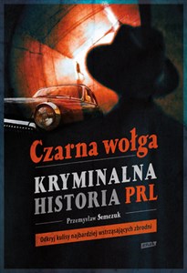 Czarna wołga Kryminalna historia PRL