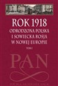 Rok 1918 Tom 1 Odrodzona Polska i sowiecka Rosja w nowej Europie - 