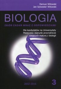 Biologia Zbiór zadań wraz z odpowiedziami Tom 3 2002-2016 Dla kandydatów na Uniwersytety Medyczne i kierunki przyrodnicze zdających maturę z biologii