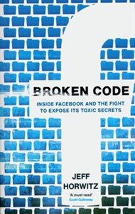 Broken Code Inside Facebook and the fight to expose its toxic secrets