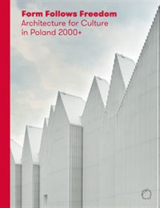 Form Follows Freedom Architecture for Culture in Poland 2000+