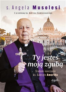 Ty jesteś moją zgubą Śladami nauczania ks. Gabriele Amortha - Księgarnia Niemcy (DE)