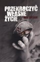 Przekroczyć własne życie