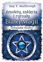 Amulety zaklęcia i rytuały Białej Magii - Ray T. Malbrough