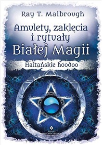 Amulety zaklęcia i rytuały Białej Magii