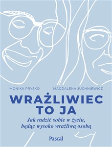 Wrażliwiec to ja Jak radzić sobie w życiu, będąc wysoko wrażliwą osobą