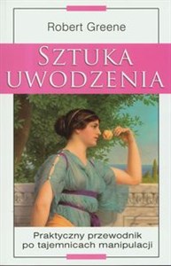 Sztuka uwodzenia Praktyczny przewodnik po tajemnicach manipulacji