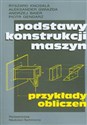 Podstawy konstrukcji maszyn Przykłady obliczeń - Ryszard Knosala, Aleksander Gwiazda, Andrzej Baier