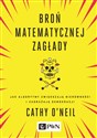 Broń matematycznej zagłady Jak algorytmy zwiększają nierówności i zagrażają demokracji