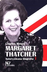 Margaret Thatcher Autoryzowana biografia. Tom 1