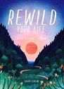 Rewild Your Life 52 Ways To Reconnect With Nature