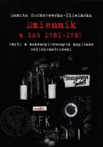 Dziennik z lat 1981-1985 czyli z zakonspirowanych zapisków solidarnościówki