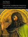 Jak czytać wizerunki świętych Leksykon atrybutów i symboli hagiograficznych - Józef Marecki, Lucyna Rotter