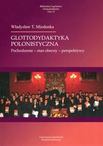 Glottodydaktyka polonistyczna Pochodzenie - stan obecny - perspektywy - Księgarnia UK
