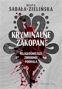 Kryminalne Zakopane. Najgłośniejsze zbrodnie Podhala