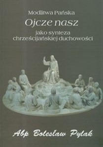 Modlitwa Pańska Ojcze nasz jako synteza chrześcijańskiej duchowości