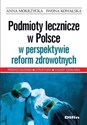Podmioty lecznicze w Polsce w perspektywie reform zdrowotnych Przekształcenia, struktura, zasady działania
