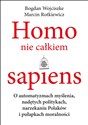 Homo nie całkiem sapiens O automatyzmach myślenia, nadętych politykach, narzekaniu Polaków i pułapkach moralności - Bogdan Wojciszke, Marcin Rotkiewicz