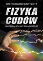 Fizyka cudów materializując świadomość - Richard Bartlett