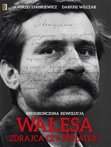 Wałęsa Zdrajca czy bohater? Niedokończona Rewolucja