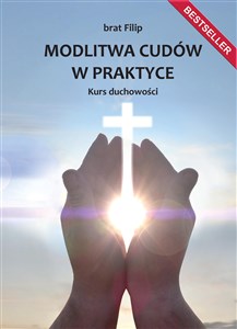 Modlitwa cudów w praktyce. Kurs duchowości