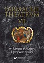 Sarmackie theatrum T.7 W kręgu rodziny.. 