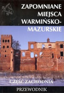 Zapomniane miejsca warmińsko - mazurskie część zachodnia Przewodnik - Księgarnia UK