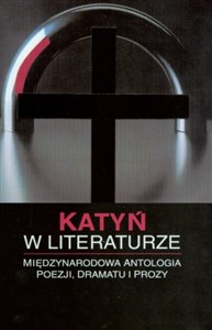 Katyń w literaturze Międzynarodowa Antologia poezji, dramatu i prozy