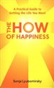 The How Of Happiness A Practical Guide to Getting The Life You Want